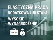 Praca dodatkowa lub stała. Wysokie wynagrodzenie.